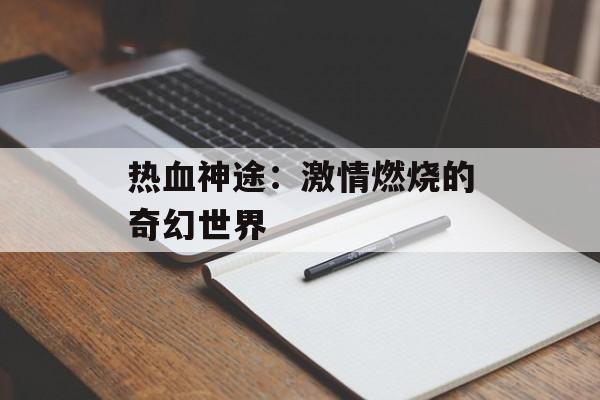 热血神途：激情燃烧的奇幻世界