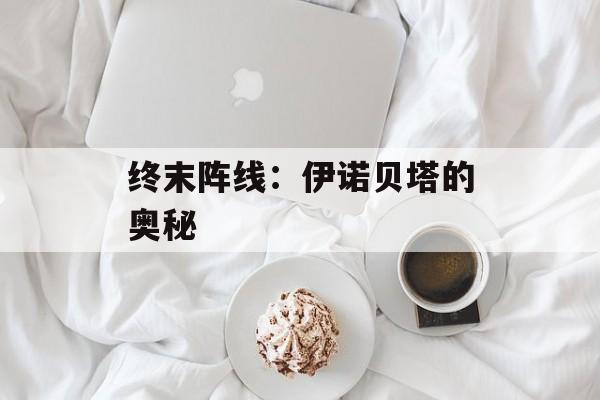 终末阵线：伊诺贝塔的奥秘