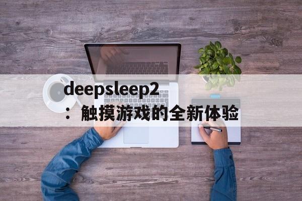 deepsleep2：触摸游戏的全新体验