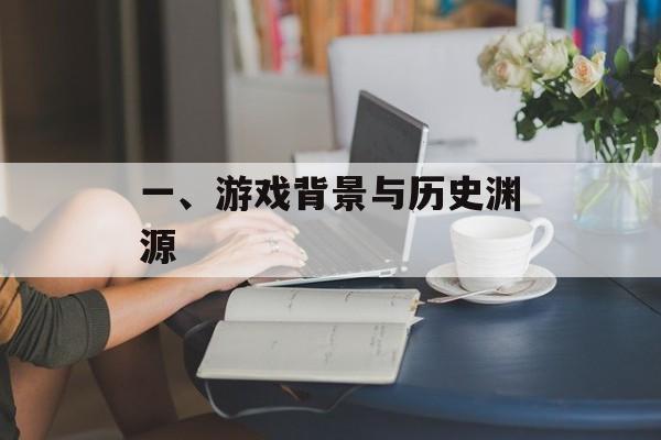一、游戏背景与历史渊源
