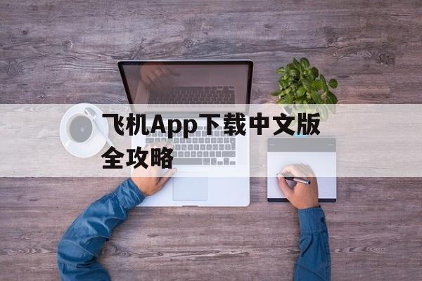飞机App下载中文版全攻略