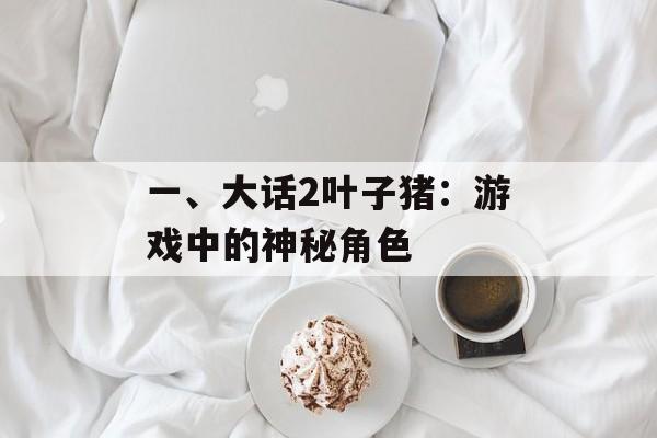 一、大话2叶子猪：游戏中的神秘角色
