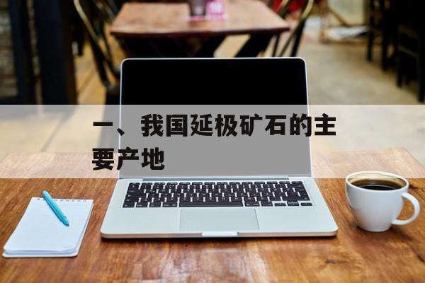 一、我国延极矿石的主要产地