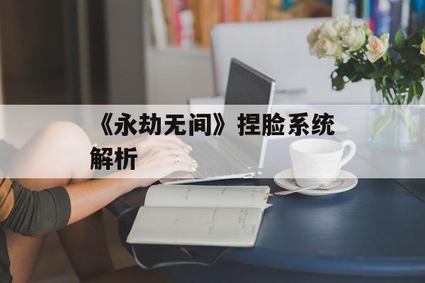 《永劫无间》捏脸系统解析