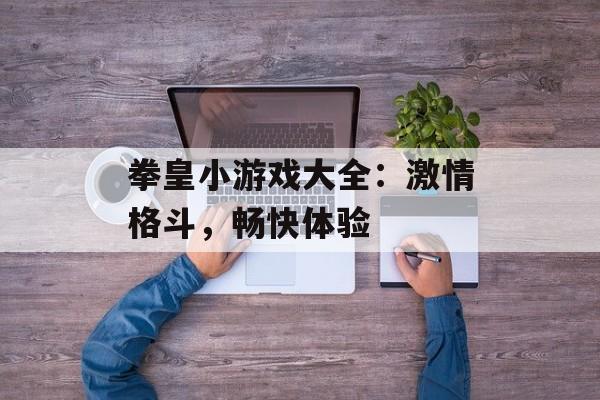 拳皇小游戏大全：激情格斗，畅快体验