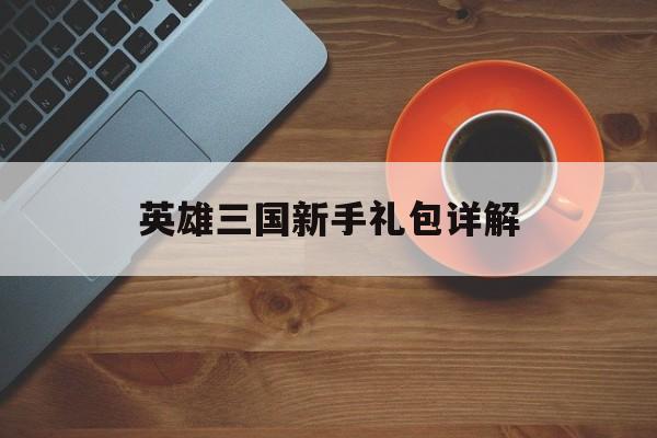 英雄三国新手礼包详解
