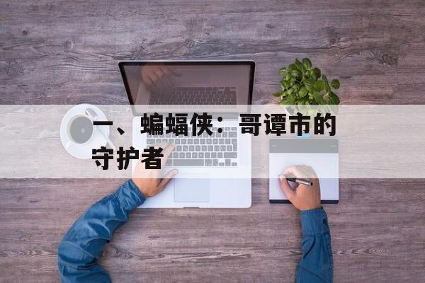 一、蝙蝠侠：哥谭市的守护者