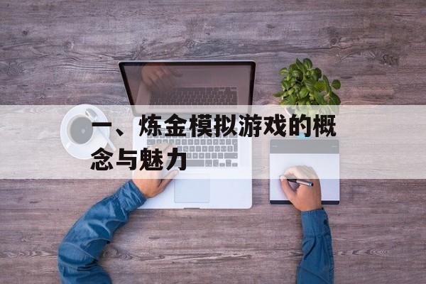 一、炼金模拟游戏的概念与魅力