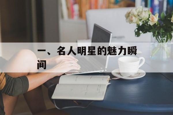 一、名人明星的魅力瞬间