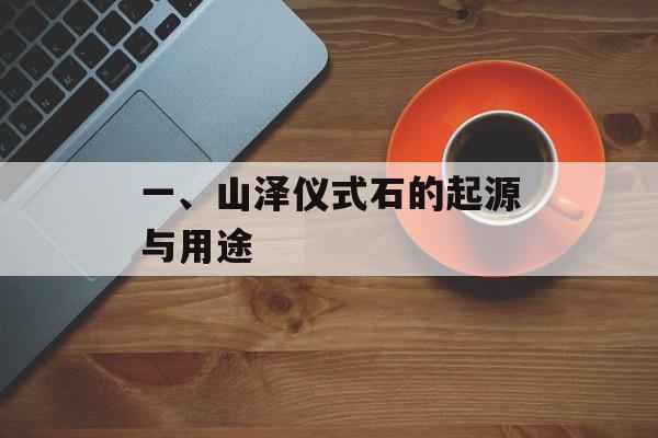 一、山泽仪式石的起源与用途