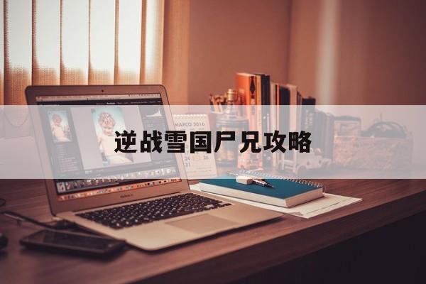 逆战雪国尸兄攻略