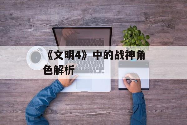 《文明4》中的战神角色解析