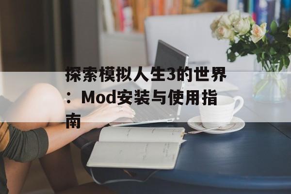 探索模拟人生3的世界：Mod安装与使用指南