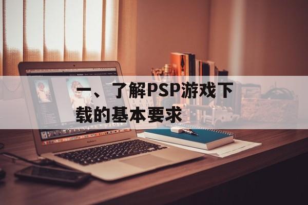 一、了解PSP游戏下载的基本要求