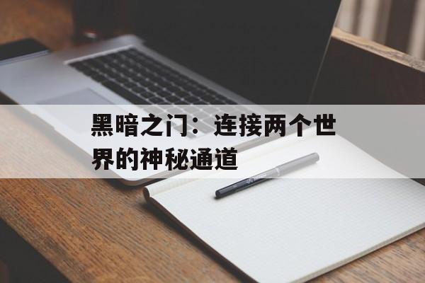 黑暗之门：连接两个世界的神秘通道