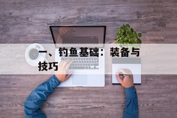 一、钓鱼基础：装备与技巧