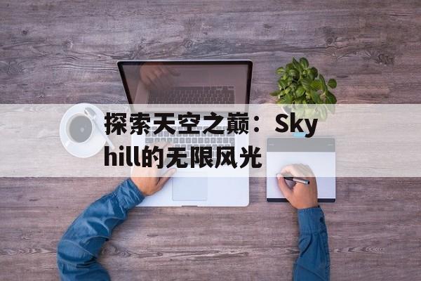 探索天空之巅：Skyhill的无限风光