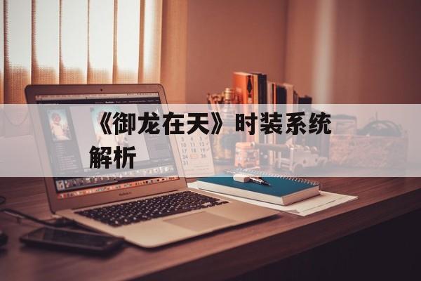 《御龙在天》时装系统解析