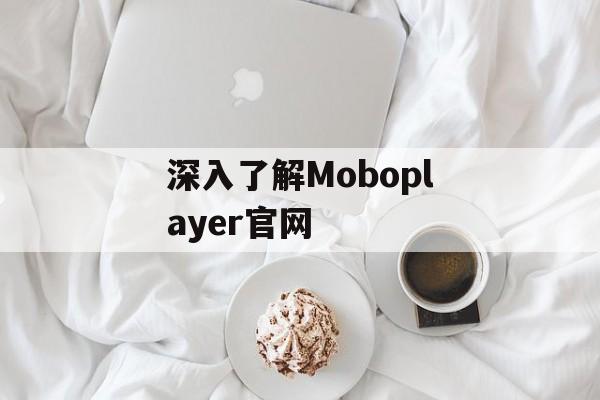 深入了解Moboplayer官网