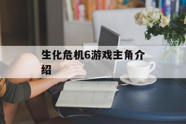 生化危机6游戏主角介绍