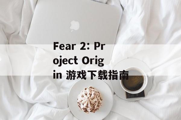 Fear 2: Project Origin 游戏下载指南
