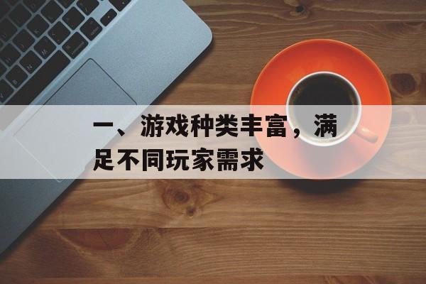 一、游戏种类丰富，满足不同玩家需求