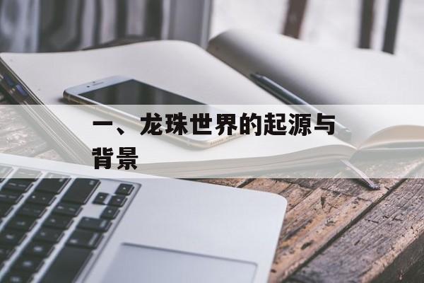 一、龙珠世界的起源与背景