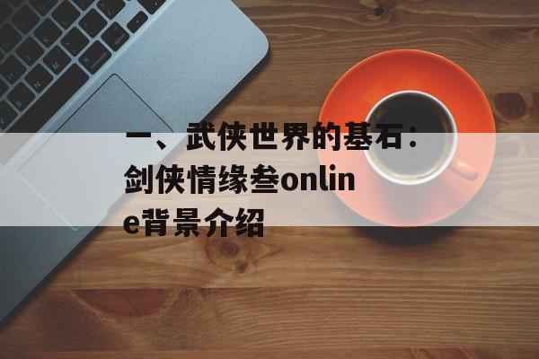 一、武侠世界的基石：剑侠情缘叁online背景介绍