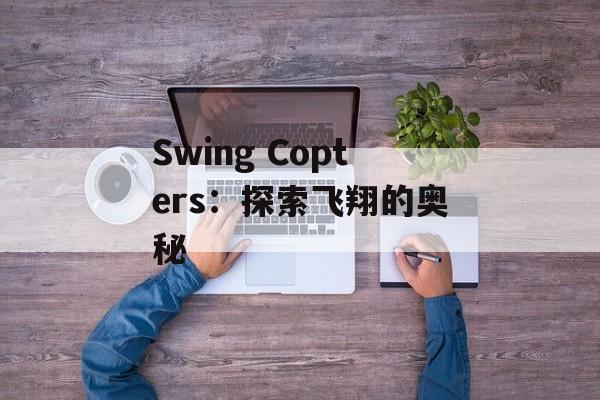 Swing Copters：探索飞翔的奥秘