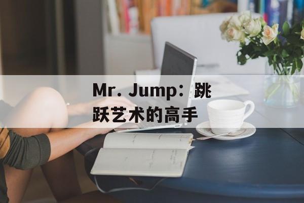 Mr. Jump：跳跃艺术的高手