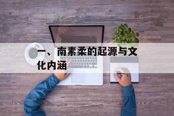 一、南素柔的起源与文化内涵