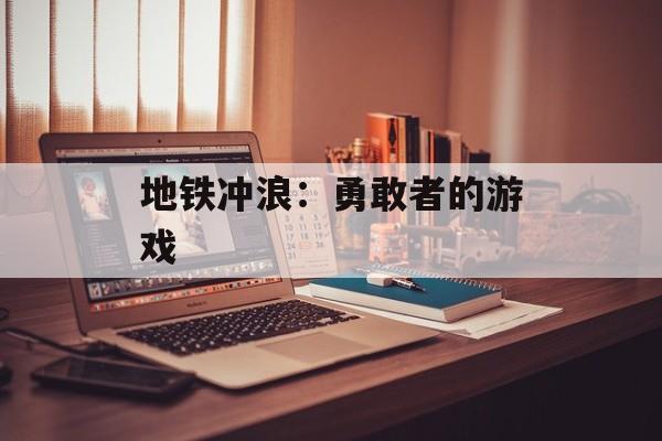 地铁冲浪：勇敢者的游戏