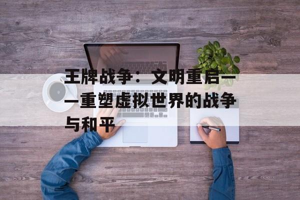 王牌战争：文明重启——重塑虚拟世界的战争与和平