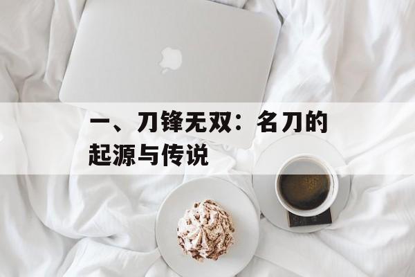 一、刀锋无双：名刀的起源与传说