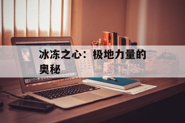 冰冻之心：极地力量的奥秘