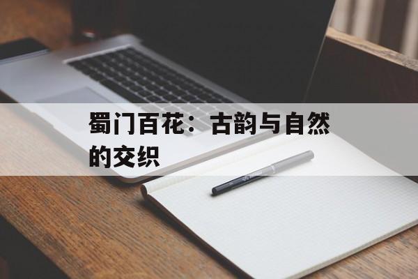 蜀门百花：古韵与自然的交织