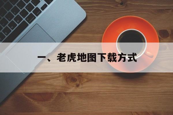 一、老虎地图下载方式