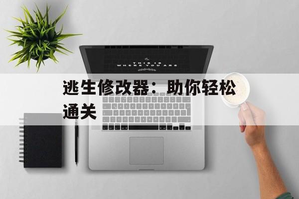 逃生修改器：助你轻松通关