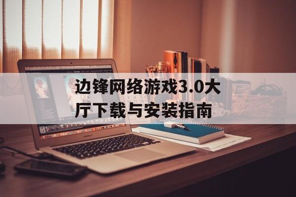边锋网络游戏3.0大厅下载与安装指南
