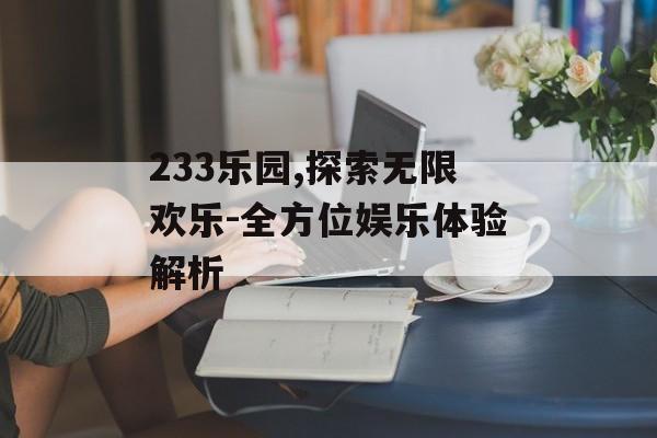 233乐园,探索无限欢乐-全方位娱乐体验解析