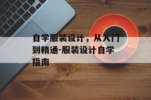 自学服装设计，从入门到精通-服装设计自学指南