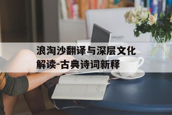 浪淘沙翻译与深层文化解读-古典诗词新释