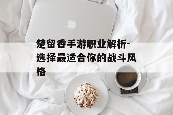 楚留香手游职业解析-选择最适合你的战斗风格