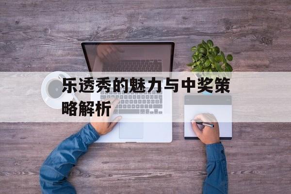 乐透秀的魅力与中奖策略解析