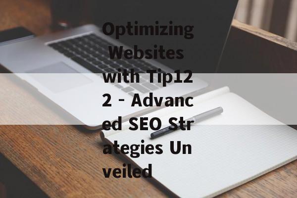 Optimizing Websites with Tip122 - Advanced SEO Strategies Unveiled