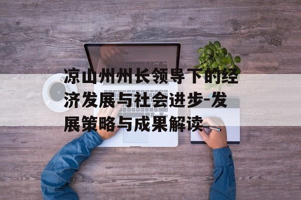 凉山州州长领导下的经济发展与社会进步-发展策略与成果解读