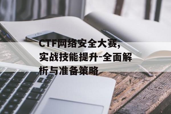 CTF网络安全大赛,实战技能提升-全面解析与准备策略