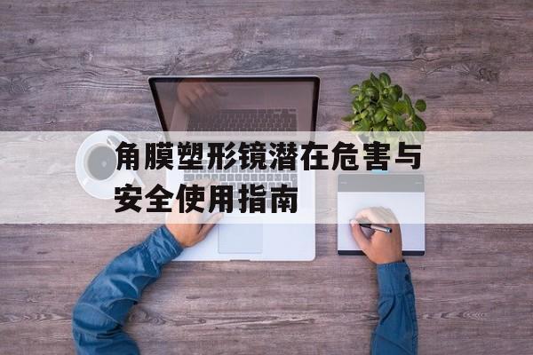 角膜塑形镜潜在危害与安全使用指南