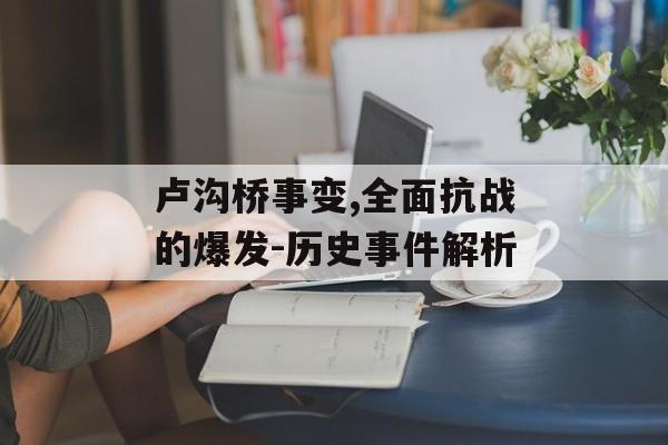 卢沟桥事变,全面抗战的爆发-历史事件解析
