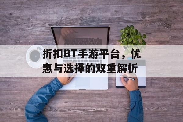折扣BT手游平台，优惠与选择的双重解析